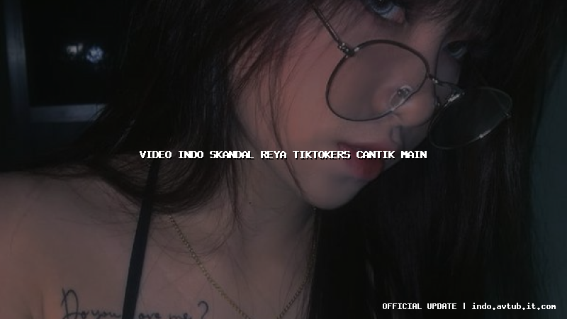video indo skandal reya tiktokers cantik main video indo skandal reya tiktokers cantik main
