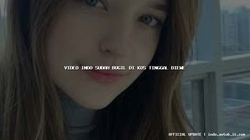 video indo sudah bugil di kos tinggal diewe