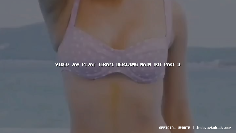 video jav pijat terapi berujung main hot part 3