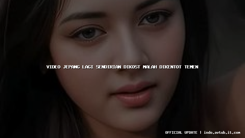 video jepang lagi sendirian dikost malah dikentot temen video jepang lagi sendirian dikost malah dikentot temen