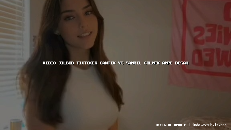 video jilbob tiktoker cantik vc sambil colmek ampe desah