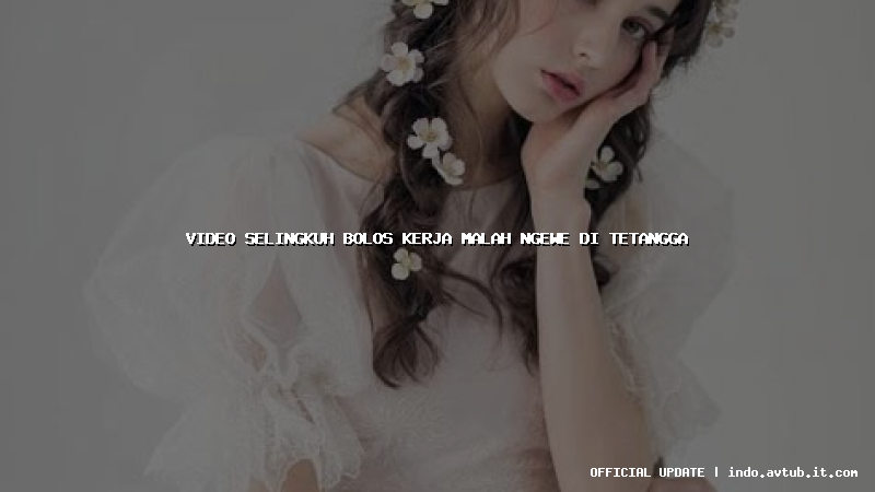 video selingkuh bolos kerja malah ngewe di tetangga video selingkuh bolos kerja malah ngewe di tetangga