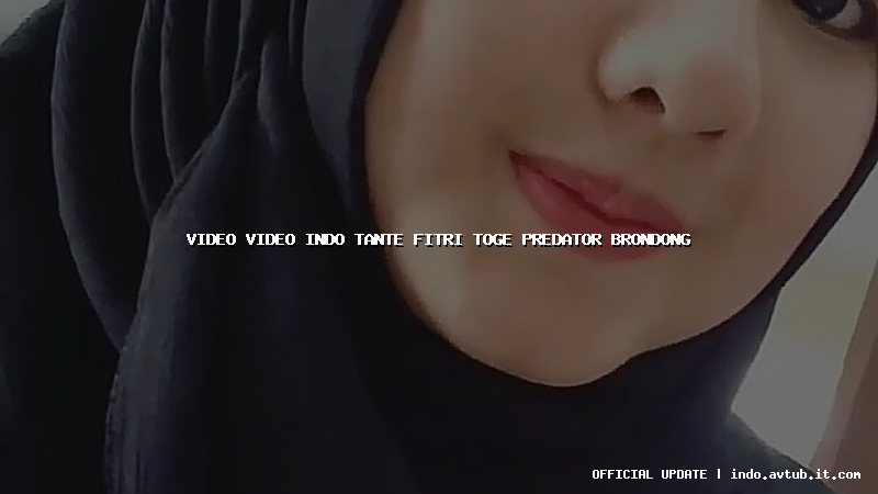 video video indo tante fitri toge predator brondong video video indo tante fitri toge predator brondong
