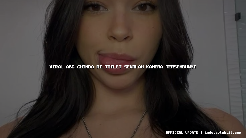 viral abg chindo di toilet sekolah kamera tersembunyi