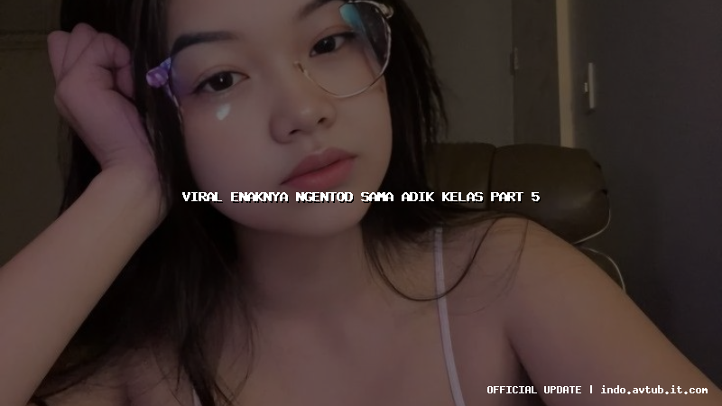 viral enaknya ngentod sama adik kelas part 5