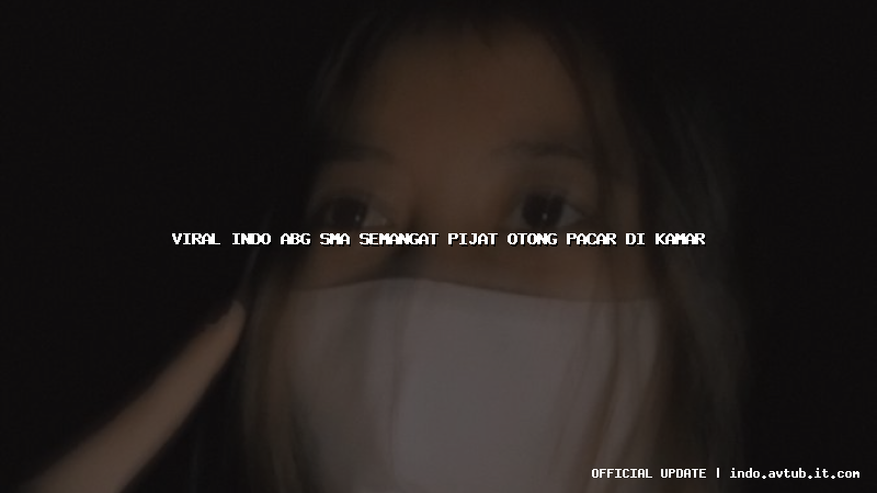 viral indo abg sma semangat pijat otong pacar di kamar