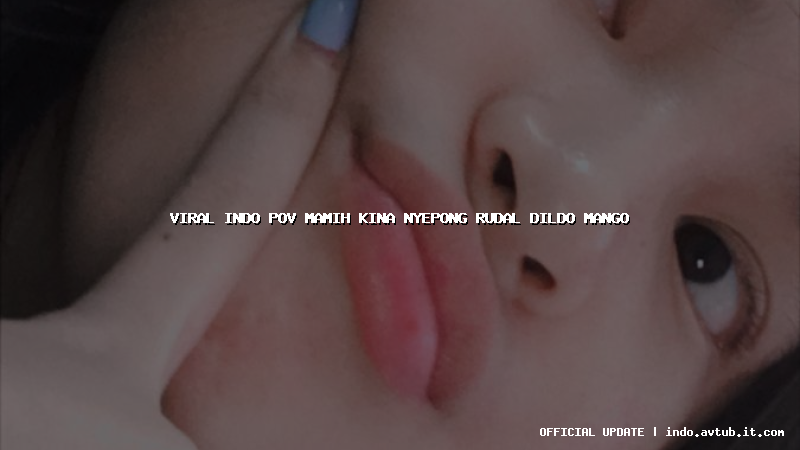 viral indo pov mamih kina nyepong rudal dildo mango