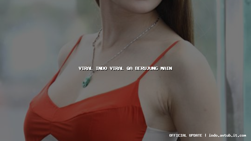 viral indo viral qa berujung main