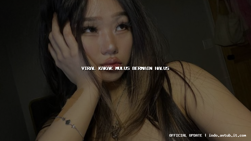 viral kakak mulus bermain halus
