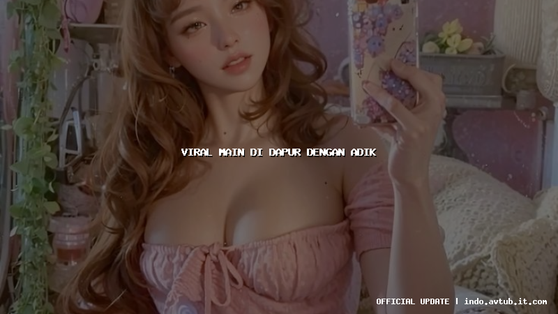 viral main di dapur dengan adik