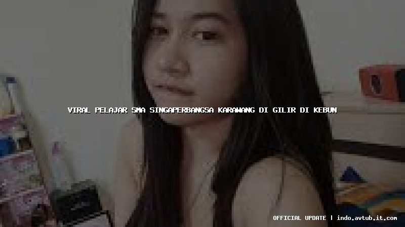 viral pelajar sma singaperbangsa karawang di gilir di kebun