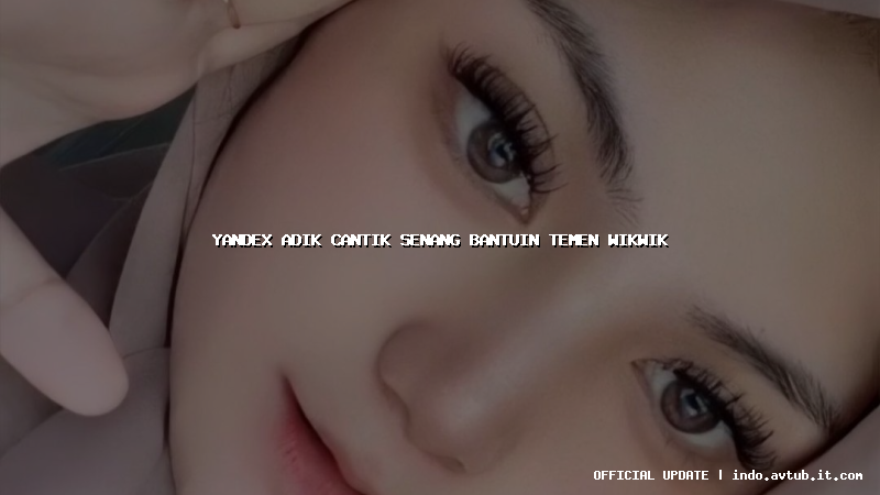 yandex adik cantik senang bantuin temen wikwik