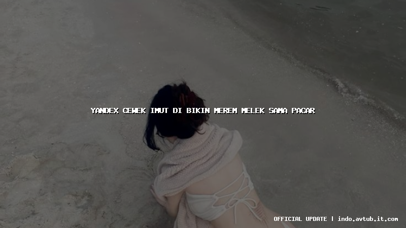 yandex cewek imut di bikin merem melek sama pacar