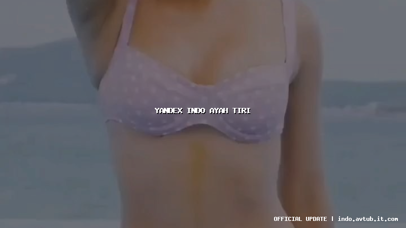 yandex indo ayah tiri