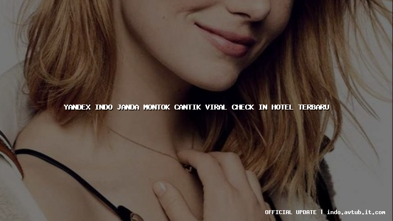 yandex indo janda montok cantik viral check in hotel terbaru