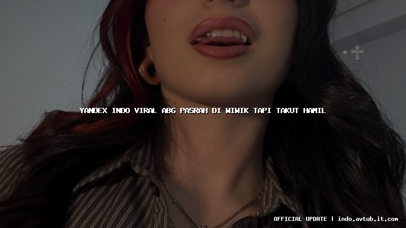 yandex indo viral abg pasrah di wiwik tapi takut hamil