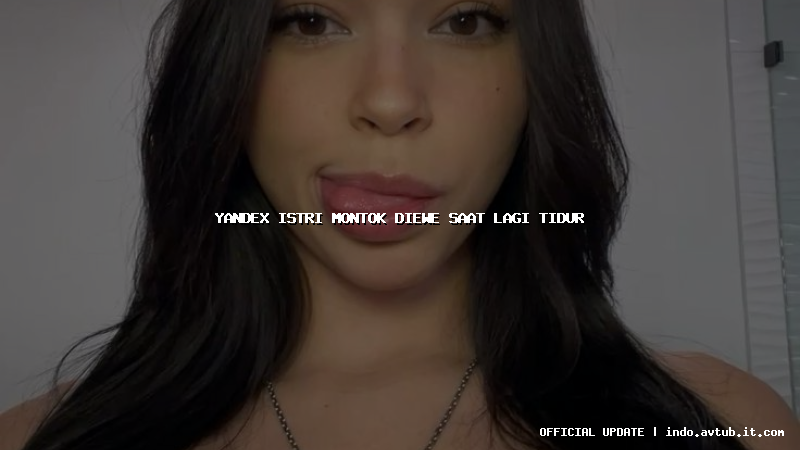 yandex istri montok diewe saat lagi tidur