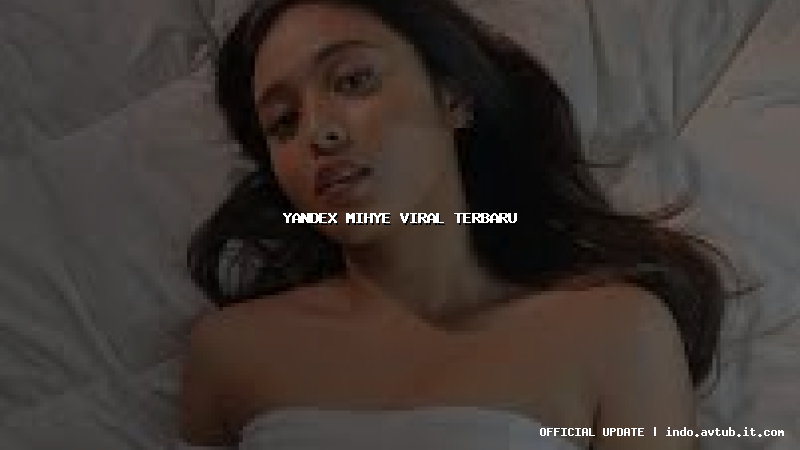 yandex mihye viral terbaru