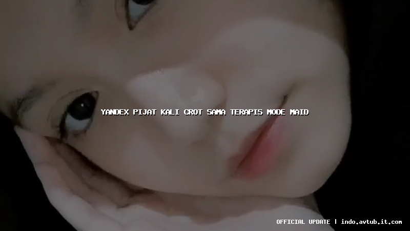 yandex pijat kali crot sama terapis mode maid