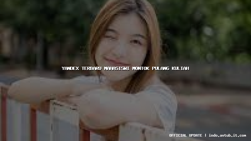 yandex terbaru mahasiswi montok pulang kuliah