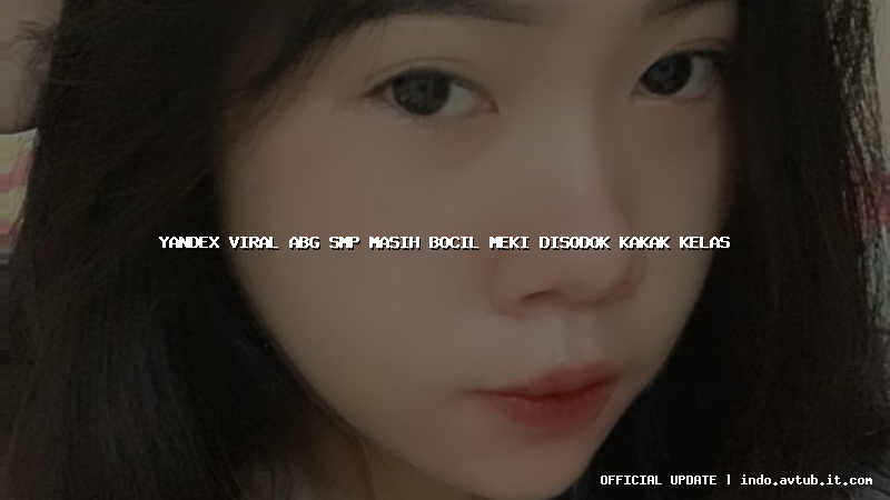 yandex viral abg smp masih bocil meki disodok kakak kelas