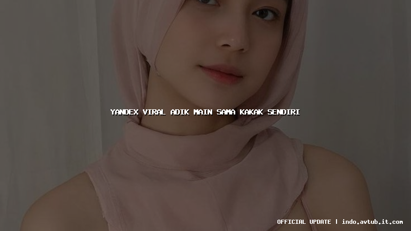 yandex viral adik main sama kakak sendiri