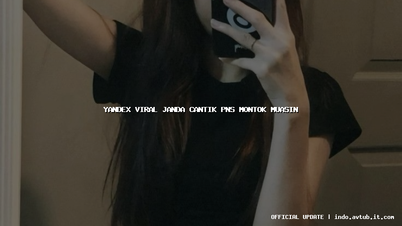 yandex viral janda cantik pns montok muasin yandex viral janda cantik pns montok muasin