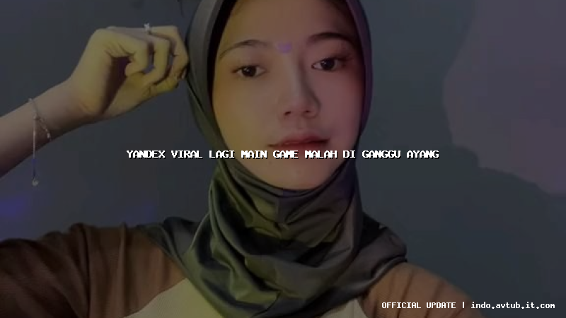 yandex viral lagi main game malah di ganggu ayang